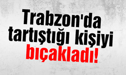 Trabzon'da bıçaklı kavga!