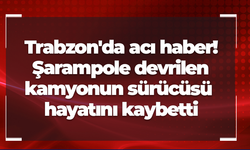 Trabzon'da acı haber! Şarampole devrilen kamyonun sürücüsü hayatını kaybetti