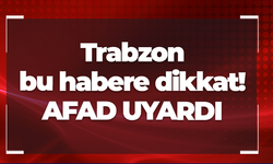 Trabzon bu habere dikkat! AFAD uyardı