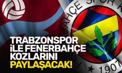 Trabzonspor ile Fenerbahçe kozlarını paylaşacak!