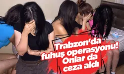 Trabzon'da fuhuş operasyonu! Onlar da ceza aldı