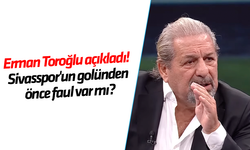 Erman Toroğlu açıkladı! Sivasspor'un golünden önce faul var mı?