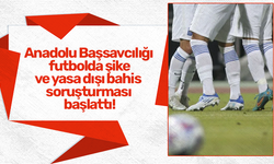 Anadolu Başsavcılığı futbolda şike ve yasa dışı bahis soruşturması başlattı!