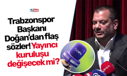Trabzonspor Başkanı Doğan'dan flaş sözler! Yayıncı kuruluşu değişecek mi?