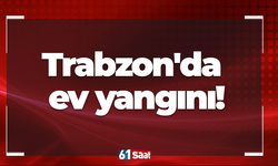 Trabzon'da ev yangını!
