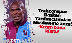 Trabzonspor Başkan Yardımcısından Nwakaeme anısı! ‘Kızım bana küstü’