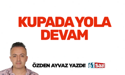 Özden Ayvaz yazdı! Kupada yola devam
