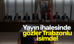 Yayın ihalesinde gözler Trabzonlu isimde!
