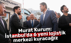  Murat Kurum: İstanbul’da 6 yeni lojistik merkezi kuracağız