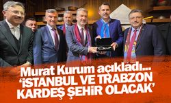 Murat Kurum açıkladı 'İstanbul ile Trabzon Kardeş olacak'