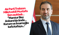 Ak Parti Trabzon Milletvekili Mustafa Şen açıkladı…” Mansur Bey Ankara'da önde… Kurum ve İmamoğlu kafa kafaya..."