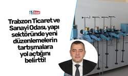 Trabzon Ticaret ve  Sanayi Odası, yapı  sektöründe yeni  düzenlemelerin  tartışmalara  yol açtığını  belirtti!