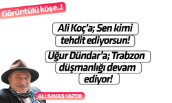 Ali Koç’a; Sen kimi tehdit ediyorsun! Uğur Dündar’a; Trabzon düşmanlığı devam ediyor