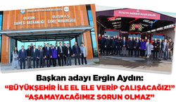 Başkan adayı Ergin Aydın: Büyükşehir ile el ele verip çalışacağız