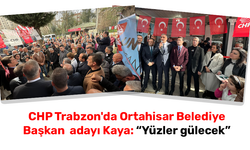 CHP Trabzon'da Ortahisar Belediye Başkan  adayı Kaya: “Yüzler gülecek”