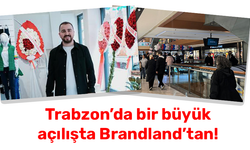 Trabzon’da bir büyük açılışta Brandland’tan!
