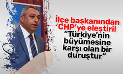 İlçe başkanından CHP’ye eleştiri! “Türkiye’nin büyümesine karşı olan bir duruştur”