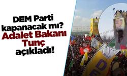 DEM Parti kapatılacak mı? Adalet Bakanı Tunç açıkladı!