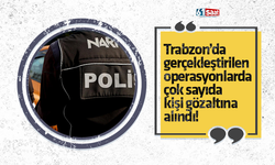 Trabzon’da gerçekleştirilen operasyonlarda çok sayıda kişi gözaltına alındı!
