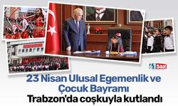23 Nisan Ulusal Egemenlik ve Çocuk Bayramı Trabzon'da coşkuyla kutlandı
