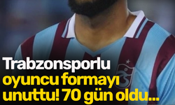 Trabzonsporlu oyuncu formayı unuttu! 70 gün oldu...
