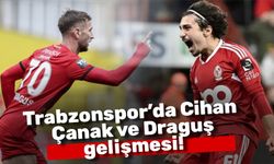 Trabzonspor'da Cihan Çanak ve Draguş gelişmesi!