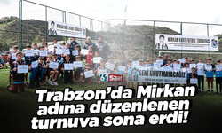 Trabzon’da Mirkan adına düzenlenen turnuva sona erdi!