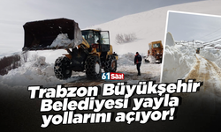 Trabzon Büyükşehir Belediyesi yayla yollarını açıyor!