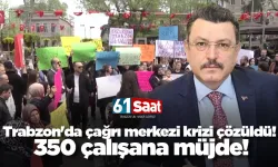 Trabzon'da çağrı merkezi krizi çözüldü! 350 çalışana müjde!