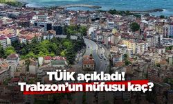 TÜİK açıkladı! Trabzon'un nüfusu kaç?