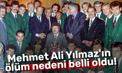 Mehmet Ali Yılmaz'ın ölüm nedeni belli oldu!