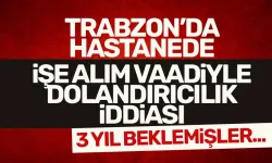 Trabzon'da hastanede, işe alım vaadiyle dolandırıcılık iddiası!