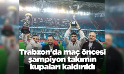 Trabzon'da maç öncesi şampiyon takımın kupaları kaldırıldı