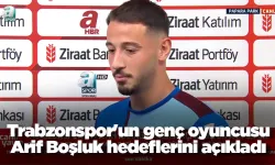 Trabzonspor'un genç oyuncusu Arif Boşluk hedeflerini açıkladı