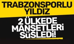 Trabzonsporlu yıldız, 2 ülkede manşetleri süsledi…