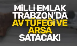 Trabzon'da Milli Emlak, pazarlıkla tüfek satacak!