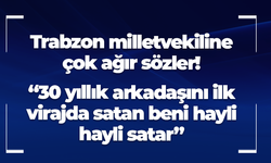 Trabzon milletvekiline çok ağır sözler!