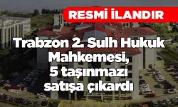 Trabzon 2. Sulh Hukuk Mahkemesi, 5 taşınmazı satışa çıkardı