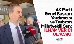 AK Parti Genel Başkan Yardımcısı ve Trabzon Milletvekili Şen: İlham verici olacak!