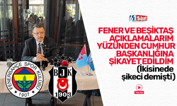 Başkan Genç, Fenerbahçe ve Beşiktaş açıklamarım yüzünden Cumhurbaşkanlığına şikayet edildim!