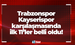 Trabzonspor - Kayserispor karşılaşmasında 11'ler belli oldu