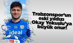 Trabzonspor’un eski yıldızı Okay Yokuşlu’ya büyük onur!
