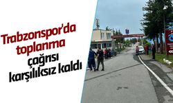 Trabzonspor'da toplanma çağrısı karşılıksız kaldı