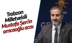 Trabzon Milletvekili Şen'in amcaoğlu acısı