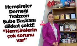 Hemşireler Derneği Trabzon Şube Başkanı dikkat çekti! "Hemşirelerin çok sorunu var"
