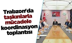 Trabzon'da taşkınlarla mücadele koordinasyonu