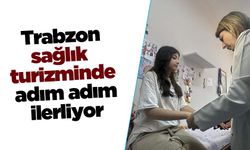 Trabzon sağlık turizminde adım adım ilerliyor