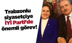Trabzonlu siyasetçiye İYİ Parti'de önemli görev!