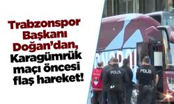 Trabzonspor Başkanı Doğan’dan, Karagümrük maçı öncesi flaş hareket!