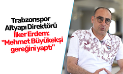 Trabzonspor Altyapı Direktörü İlker Erdem: "Mehmet Büyükekşi gereğini yaptı"